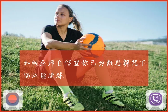 加纳巫师自信宣称已为凯恩解咒下场必能进球