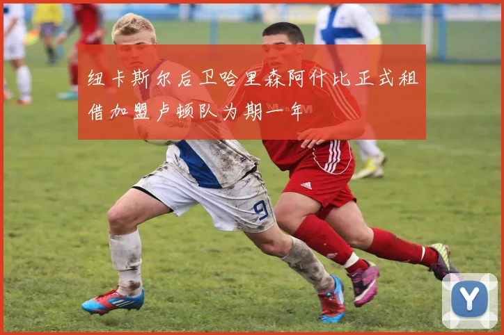 纽卡斯尔后卫哈里森阿什比正式租借加盟卢顿队为期一年